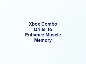 Xbox Combo Drills to Enhance Muscle Memory