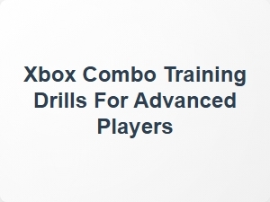 Xbox Combo Training Drills for Advanced Players