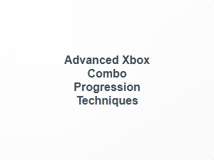 Advanced Xbox Combo Progression Drills