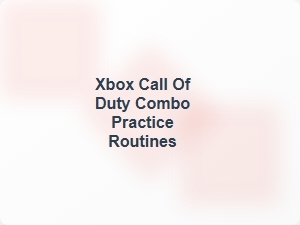 Xbox Call of Duty Combo Practice Routines