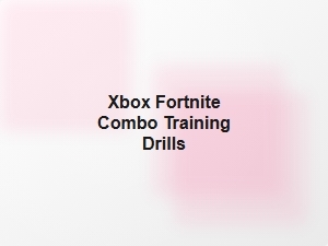 Xbox Fortnite Combo Training Drills