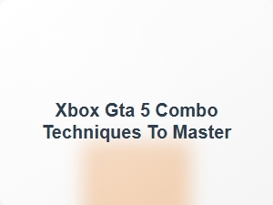 Xbox Gta 5 Combo Drills to Master