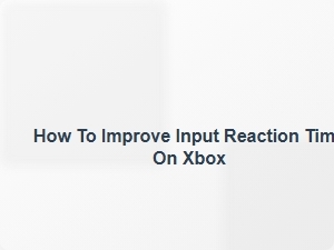 How to Improve Input Reaction Time on Xbox