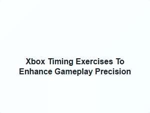 Xbox Timing Exercises for Precision Gameplay