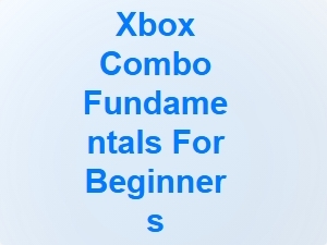 Xbox Combo Fundamentals for Beginners